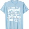 I'm A Project That Keeps Jesus Busy Faith Christian Unisex T-Shirt 3