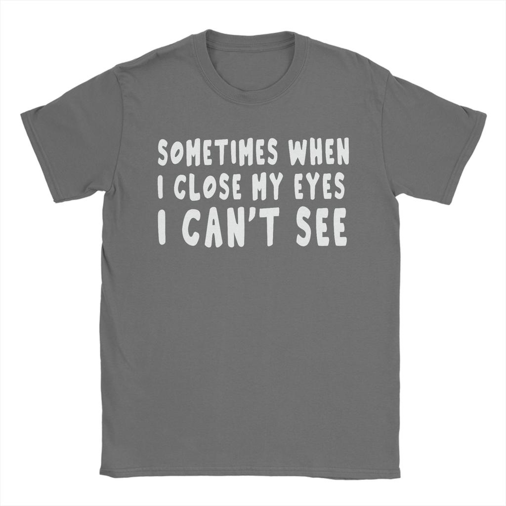 Sometimes When I Close My Eyes I Cant See TShirts Unisex  Novelty 100 Cotton Tees Crewneck Short Sleeve T Shirts Printed Tops