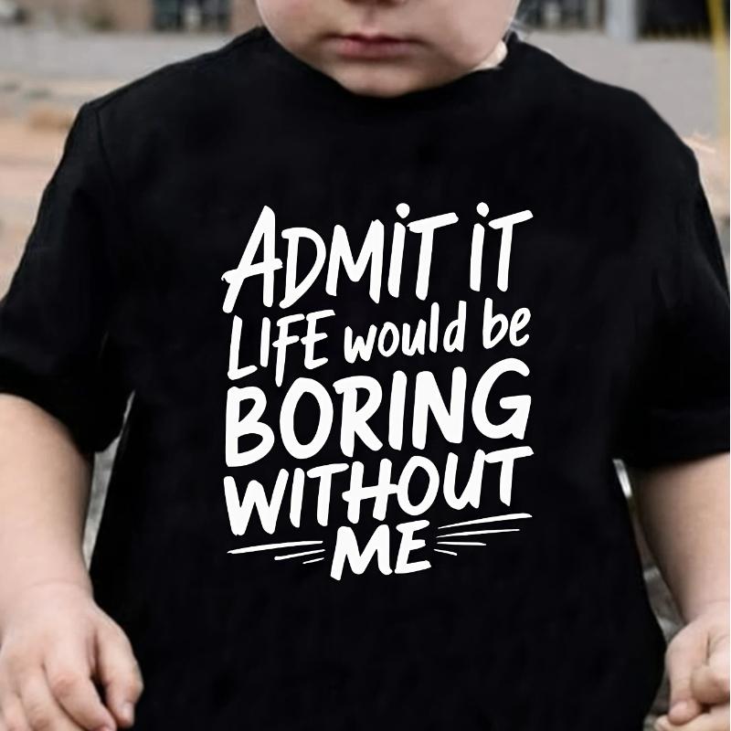 

Boys ADMIT IT LIFE WOULD BE BORING WITHOUT ME Fun Letter Print Fashion Casual Crew Neck T-Shirt 100cm чёрный