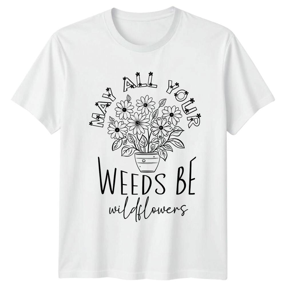 May All Your Weeds Be Wildflowers Floral Nature TShirt S