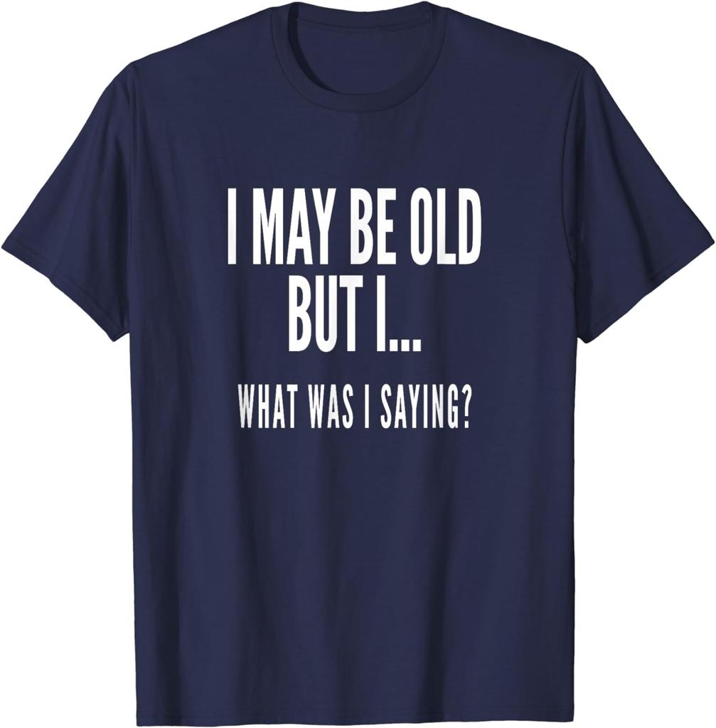 Funny Unisexs T Shirt Unisex Tee Spring Summer Humor Novelty Streetwear Oversize Cotton Top I May Be Old But I What Was I Saying