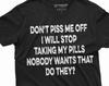 Dont Piss Me Off Funny T-shirt or I Will Stop Taking My Pills Birthday Gift Mens Funny Shirt Christmas Bday Tee for Him