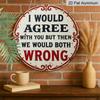 2D Flat 1pc Vintage Aluminium Metal Sign - "I Would Agree with You But Then We Would Both Be Wrong", 8x8 in, Wall Decor for Home, Laundry Room, Gym