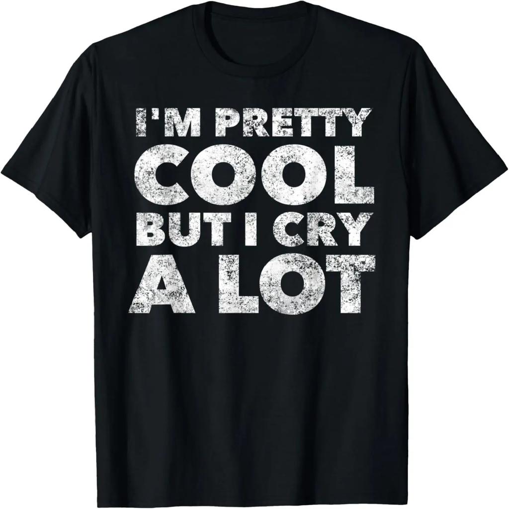I'm Pretty Cool But I Cry A Lot - Funny Quote Humor Saying T-Shirt