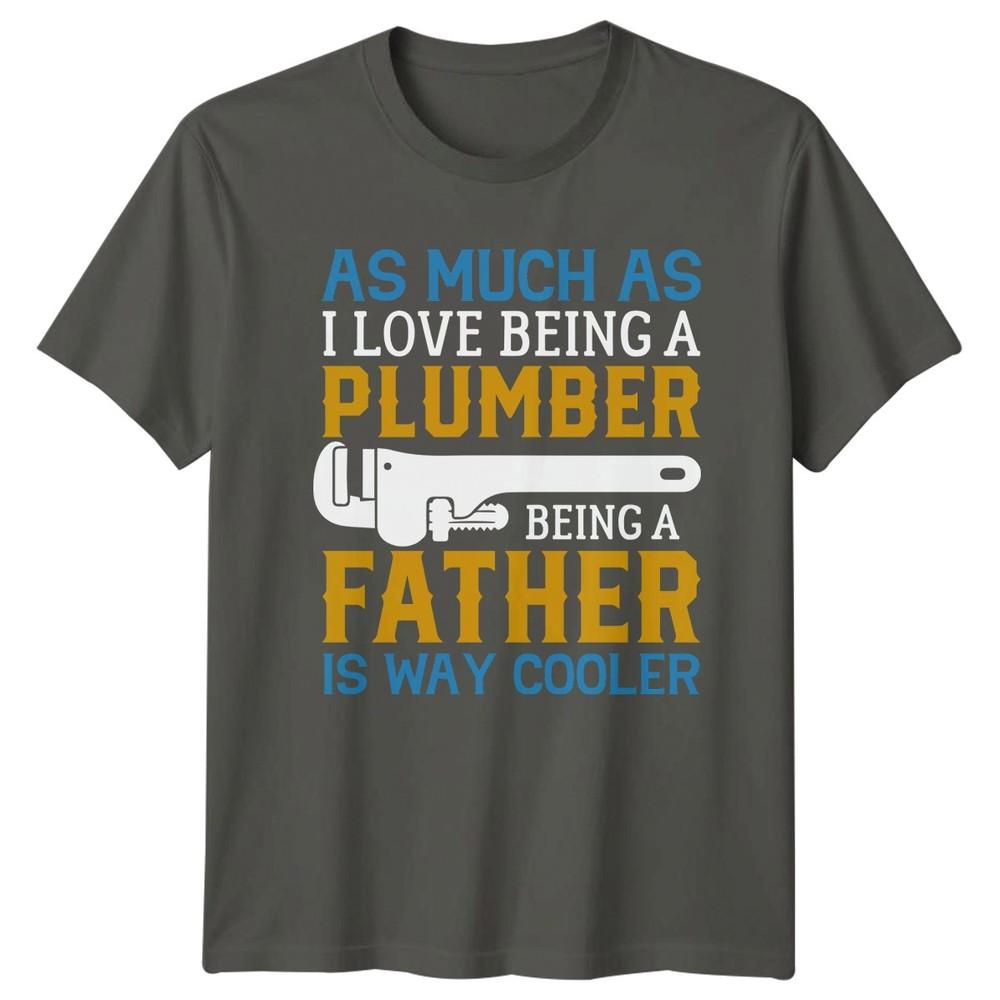 As Much As I Love Unisexs TShirt Fatherhood Plumber Fathers Day Gift For Him S