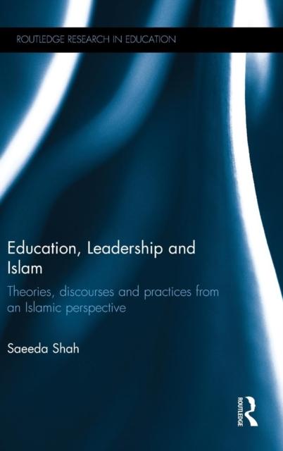 The Education, Leadership and Islam : Theories, Discourses and Practices from an Islamic Perspective Book