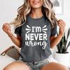 Im Never Wrong Sarcastic Humor Unisexs TShirt Confident Tee