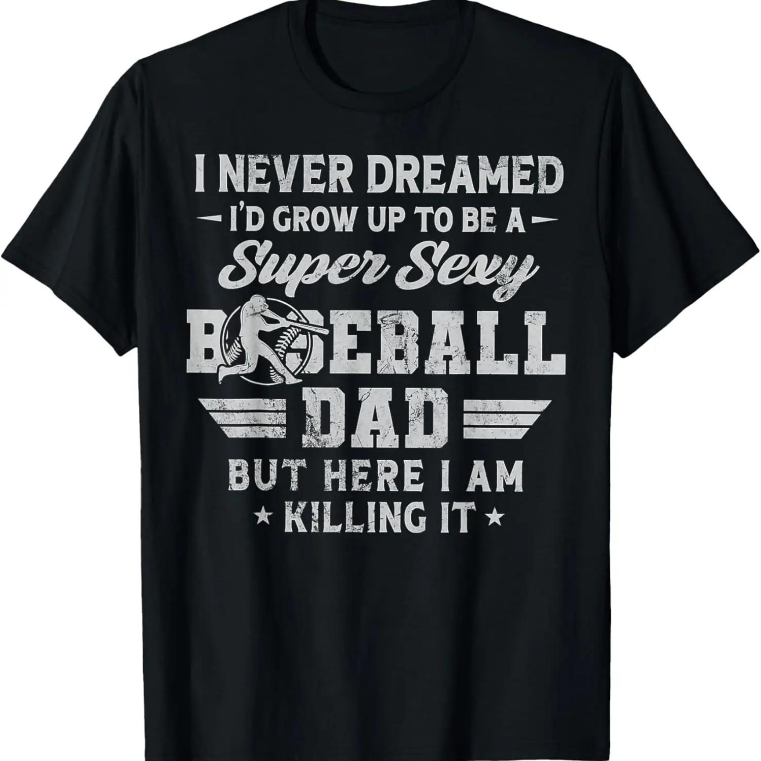 I Never Dreamed I d Grow Up To Be A Sexy Baseball Dad T-Shirt S