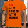 Men T-shirt NOT A Lot Going On At The Moment Letter Print Tshirt Summer Oneck Loose Oversized T-shirt Streetwear Fans Clothes