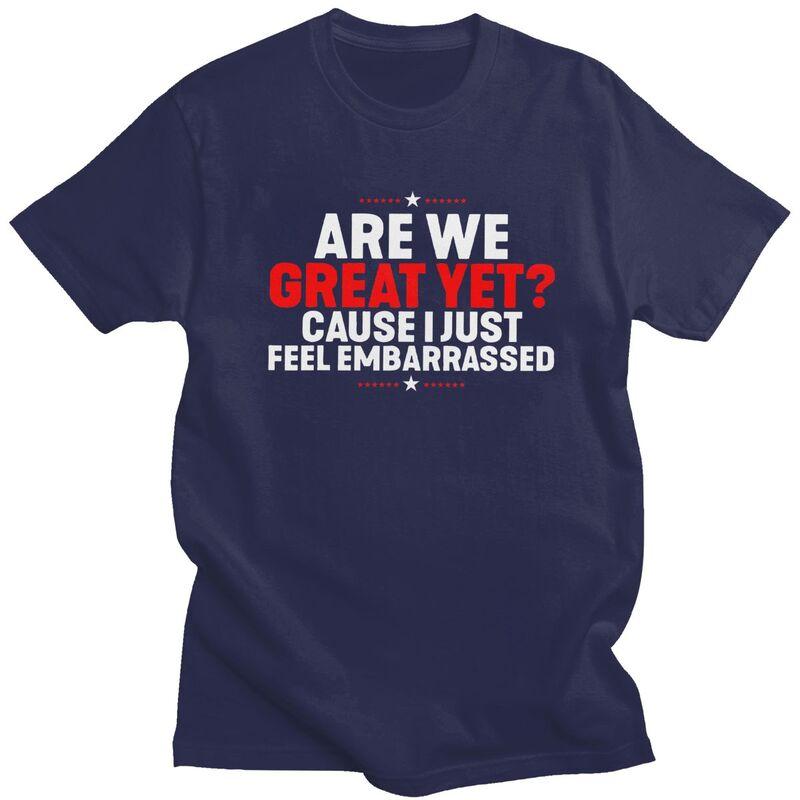 Custom Are We Great Yet Cause I Just Feel Embarrassed T Shirts for Men Pure Cotton Tees Tshirts Tshirt Clothing