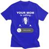 Trendy Your Mom Is Calling Funny Family Themed Gifts T Shirt Unisex Pure Cotton Tshirt Leisure Tee Tops Fashion Tshirt For Husband