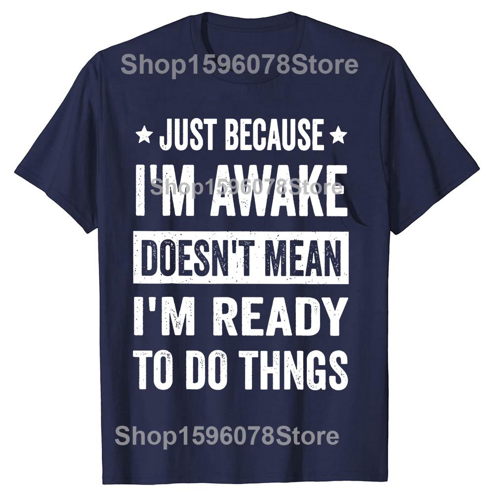 Funny Just Because Im Awake T Shirts Men Casual Cotton Humor Streetwear Tee Shirt Short Sleeve Unisex Loose Crewneck Clothing