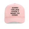 Sorry Im Late I Just Didnt Want To Come Funny Joke Offensive Birthday Baseball Cap Harajuku Pop Adjustable Snapback Hats