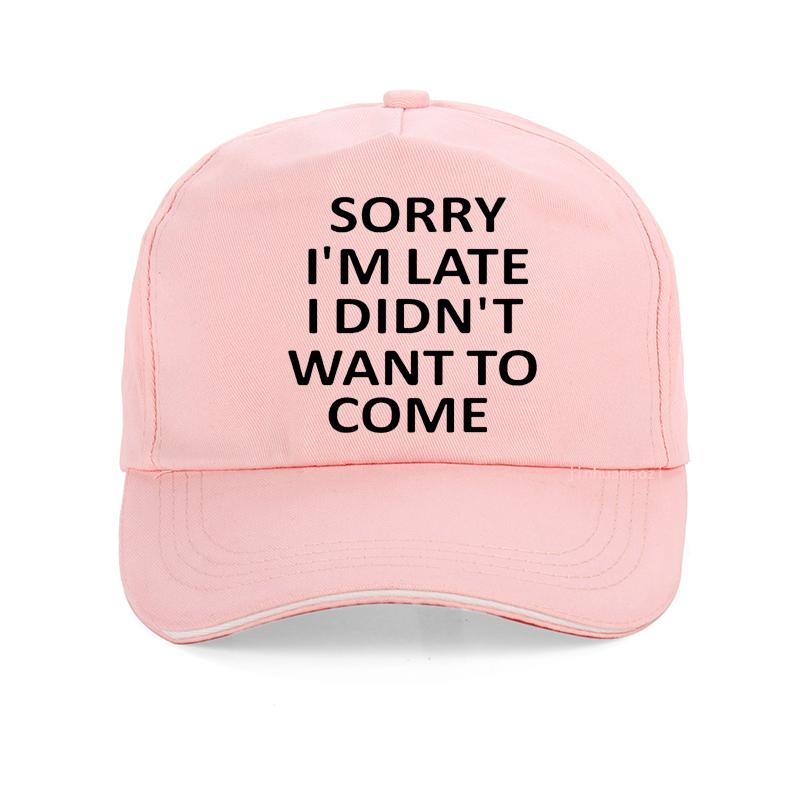 Sorry Im Late I Just Didnt Want To Come Funny Joke Offensive Birthday Baseball Cap Harajuku Pop Adjustable Snapback Hats