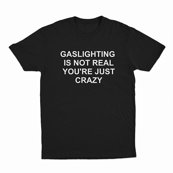 Gaslighting Is Not Real You re Just Crazy unisex T-shirt M