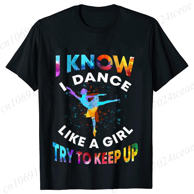 T Shirts for Women I Know I Dance Like A Girl Try To Keep Up Print Tops Classic Graphic Tops Fashion Summer Female Tees Shirt