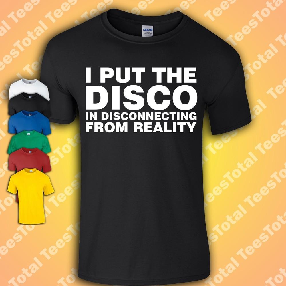 

I Put The Disco In Disconnecting From Reality T-Shirt | Funny Mens Unisex Gift 2XL