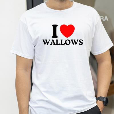 I Love Wallows TShirt Funny Self Deprecating T Shirts Men Women Cotton Loose Tee Clothing ONeck Breathable Short Sleeve Tee