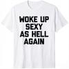 Hot Sale Woke Up Sexy As Hell Again Funny Memes Unisex TShirt Unisex Soft And Comfortable Cotton Funny Saying Sarcastic TShirt