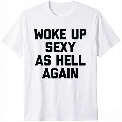 Hot Sale Woke Up Sexy As Hell Again Funny Memes Unisex TShirt Unisex Soft And Comfortable Cotton Funny Saying Sarcastic TShirt