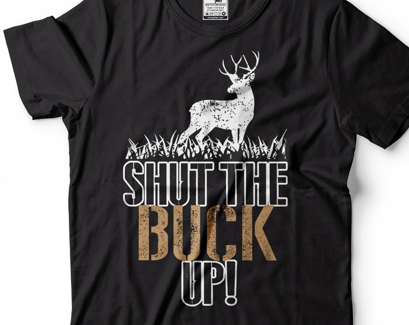 Funny Hunting Shirt: Shut The Buck Up Tee, Gift For Hunter Dad S