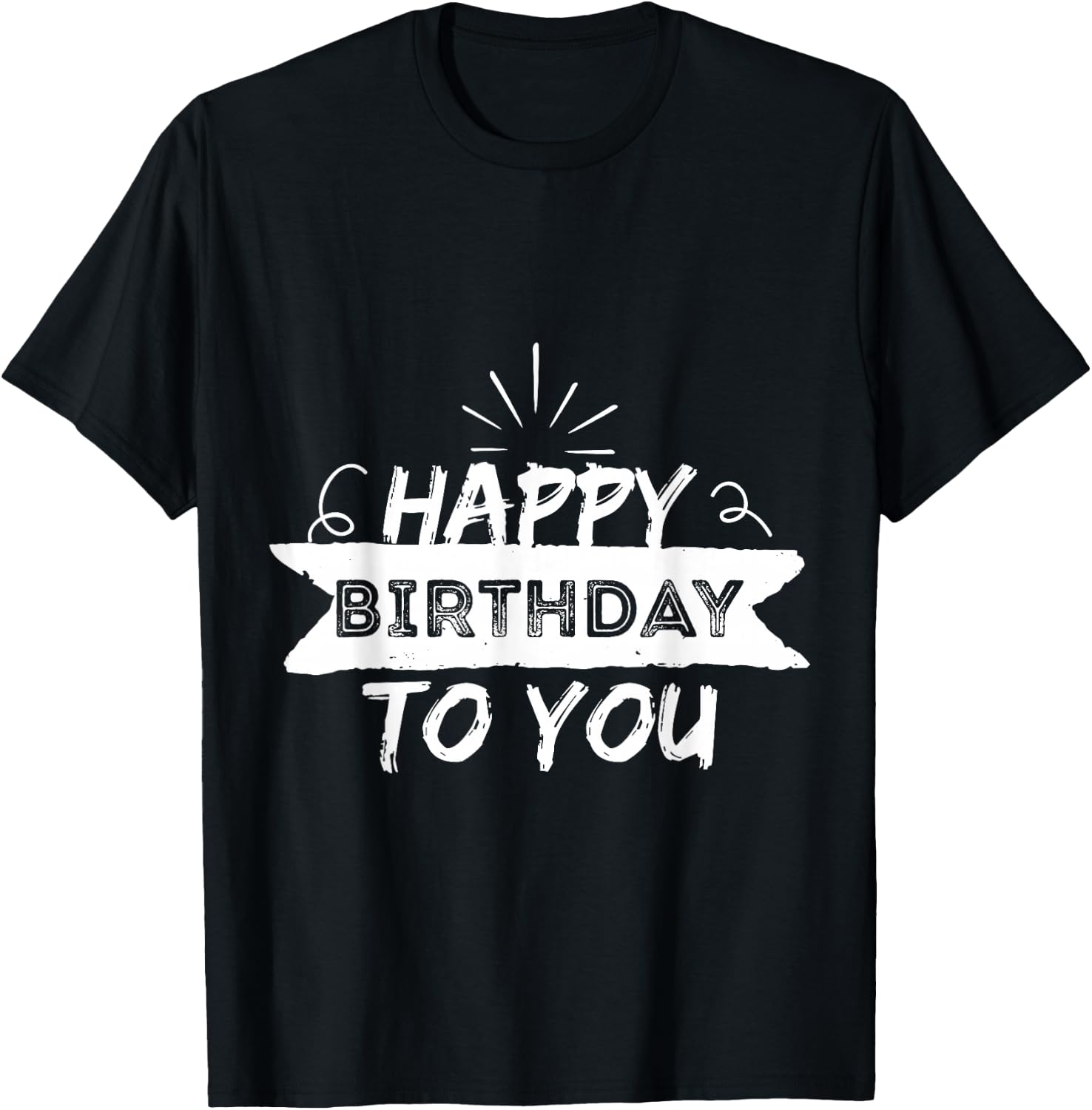 Happy Birthday to You Birthday Gift T-Shirt Unisex T-Shirt XXXL