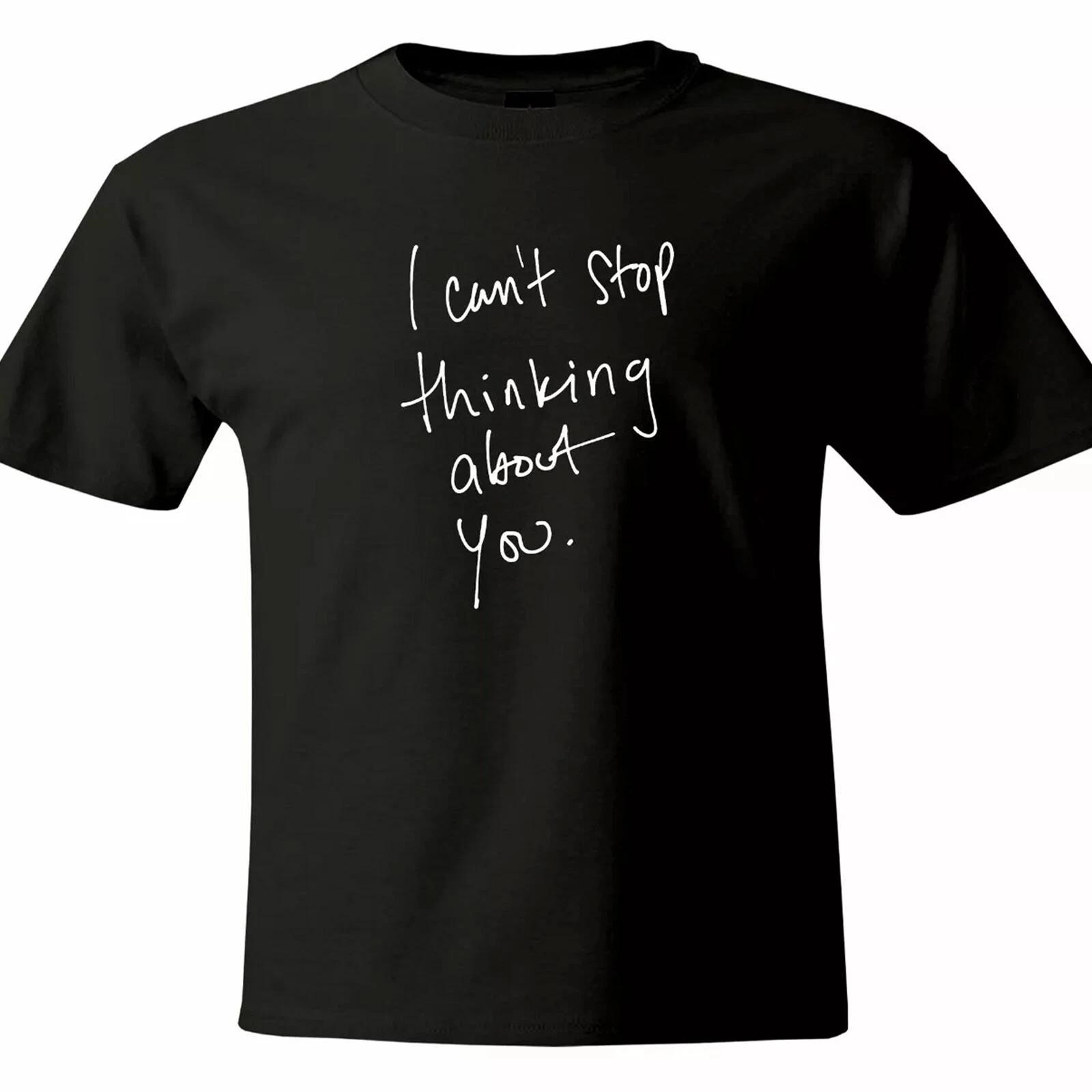 

I Can t Stop Thinking about You Mens Unisex T-Shirt Short Sleeve Sarcastic Shirt M