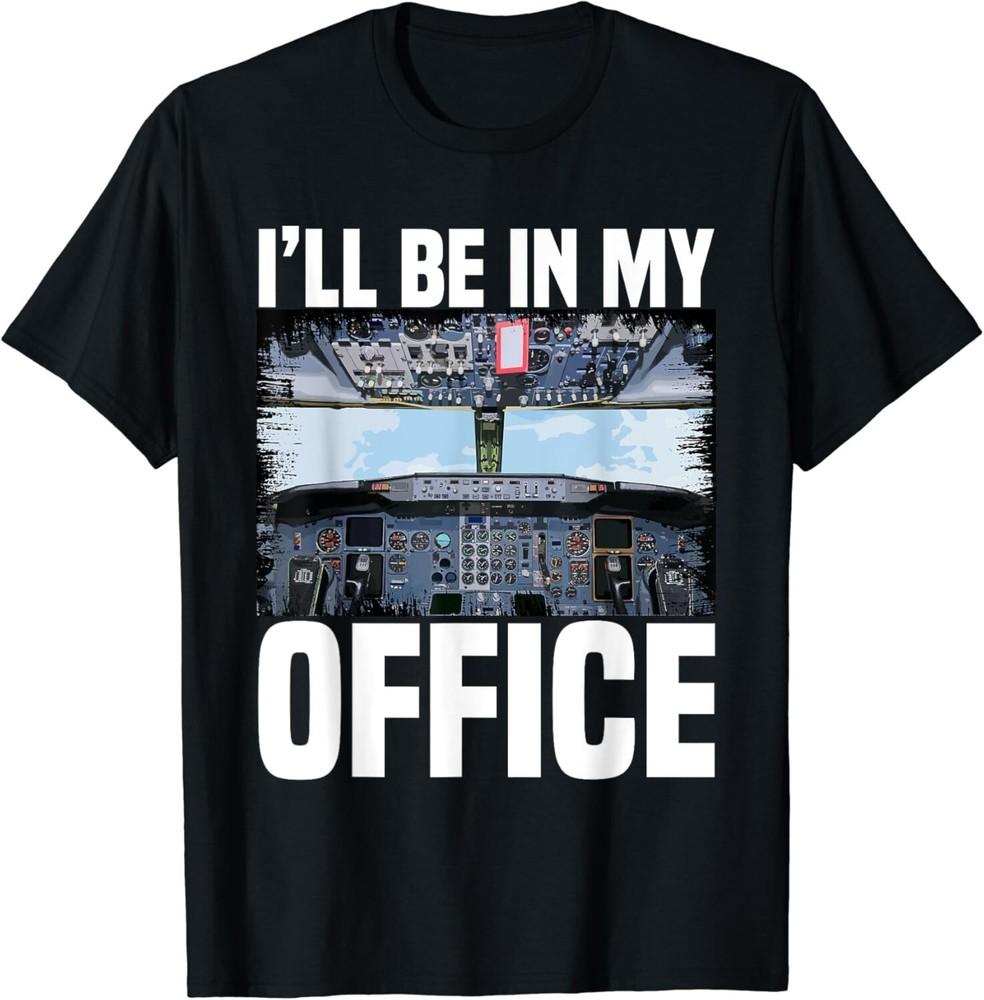 

Funny Airplane Pilot I ll Be In My Office Airline Captain Gift Unisex T-Shirt 4XL