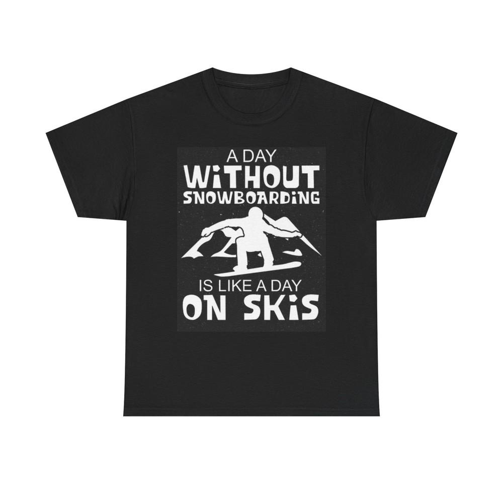 A Day With Out Snowboarding Graphic Shirt Ski Funny Snow Unisex Heavy Cotton Tee Unisex T-Shirt XL