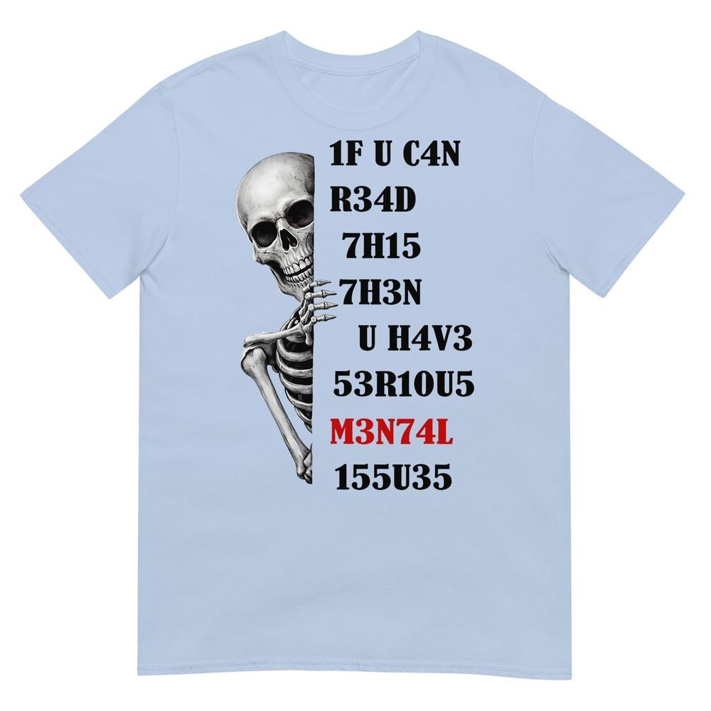 Skeleton 1f U C4n R34d 7h15 7h3n U H4v3 53r1ous M3n74l 155u3 TShirt S