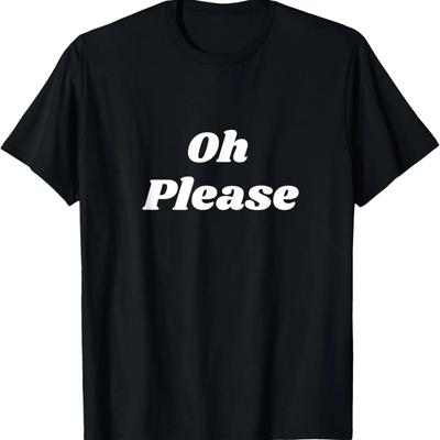 Oh Please T-Shirt