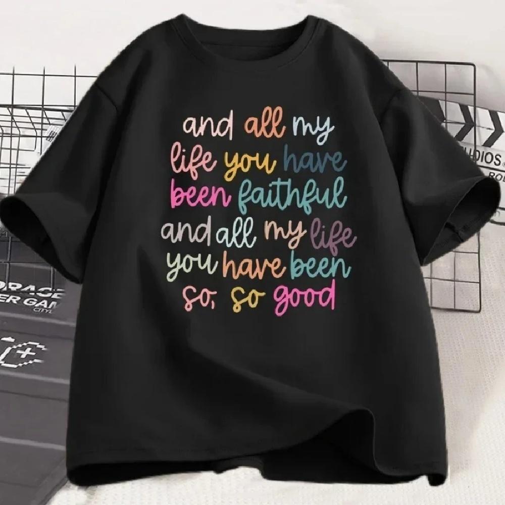 

All My Life You Have Been Faithful Tshirts Goodness of God Jesus T Shirt Unisex Short Sleeve Printed T-shirt Summer Female Tops S