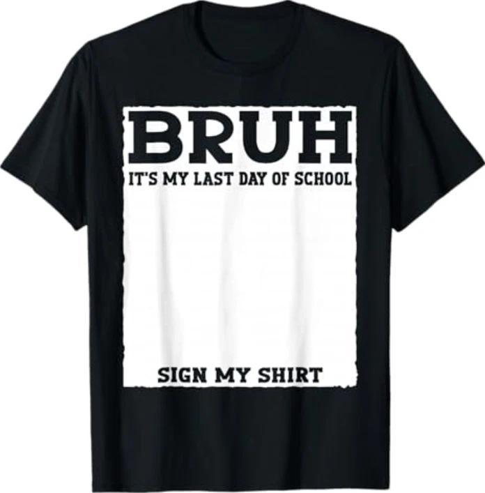 Student Signature Bruh It s My Last Day of School Sign My T-T-Shirt 4XL