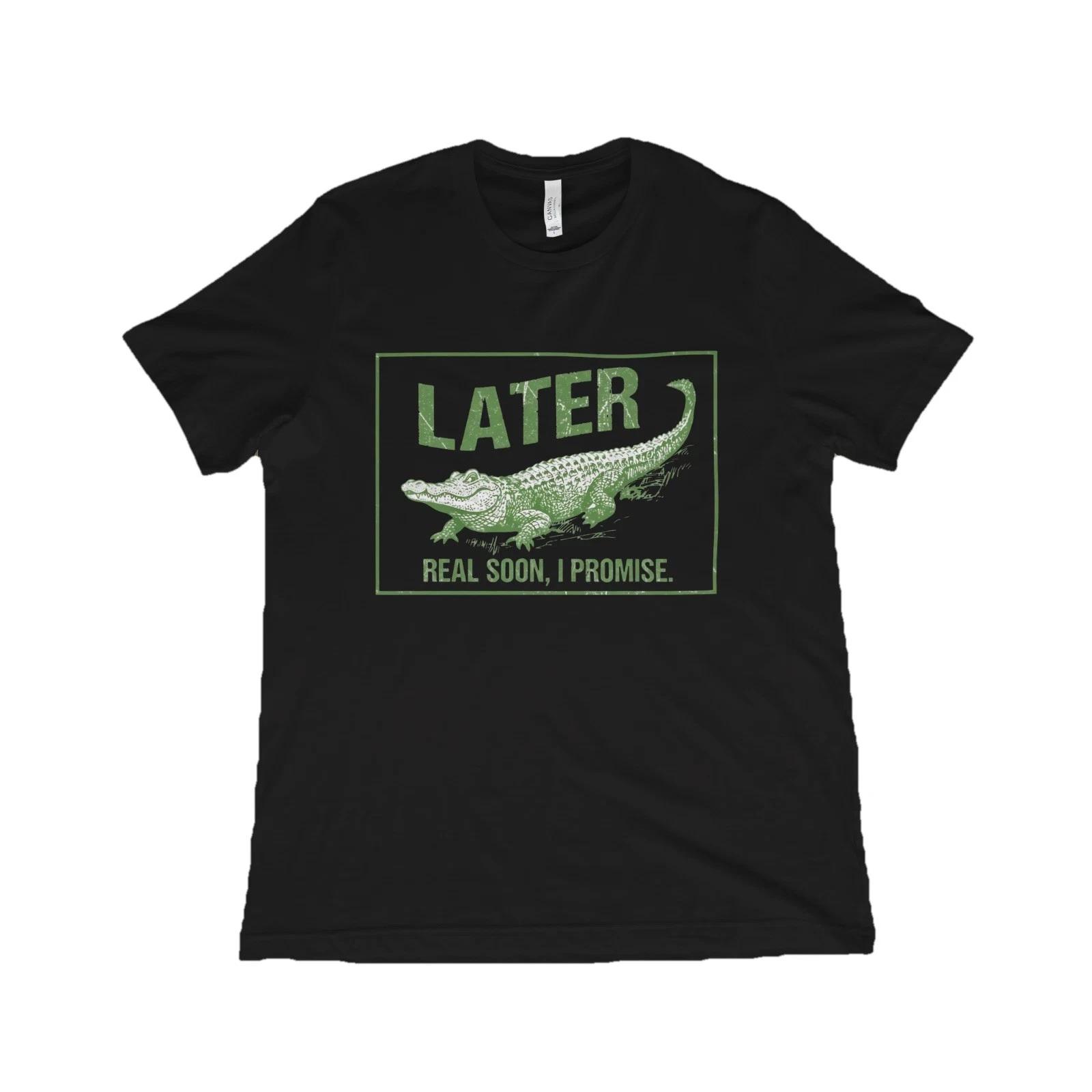 Funny Alligator Quote Later Real Soon Unisex Tee L
