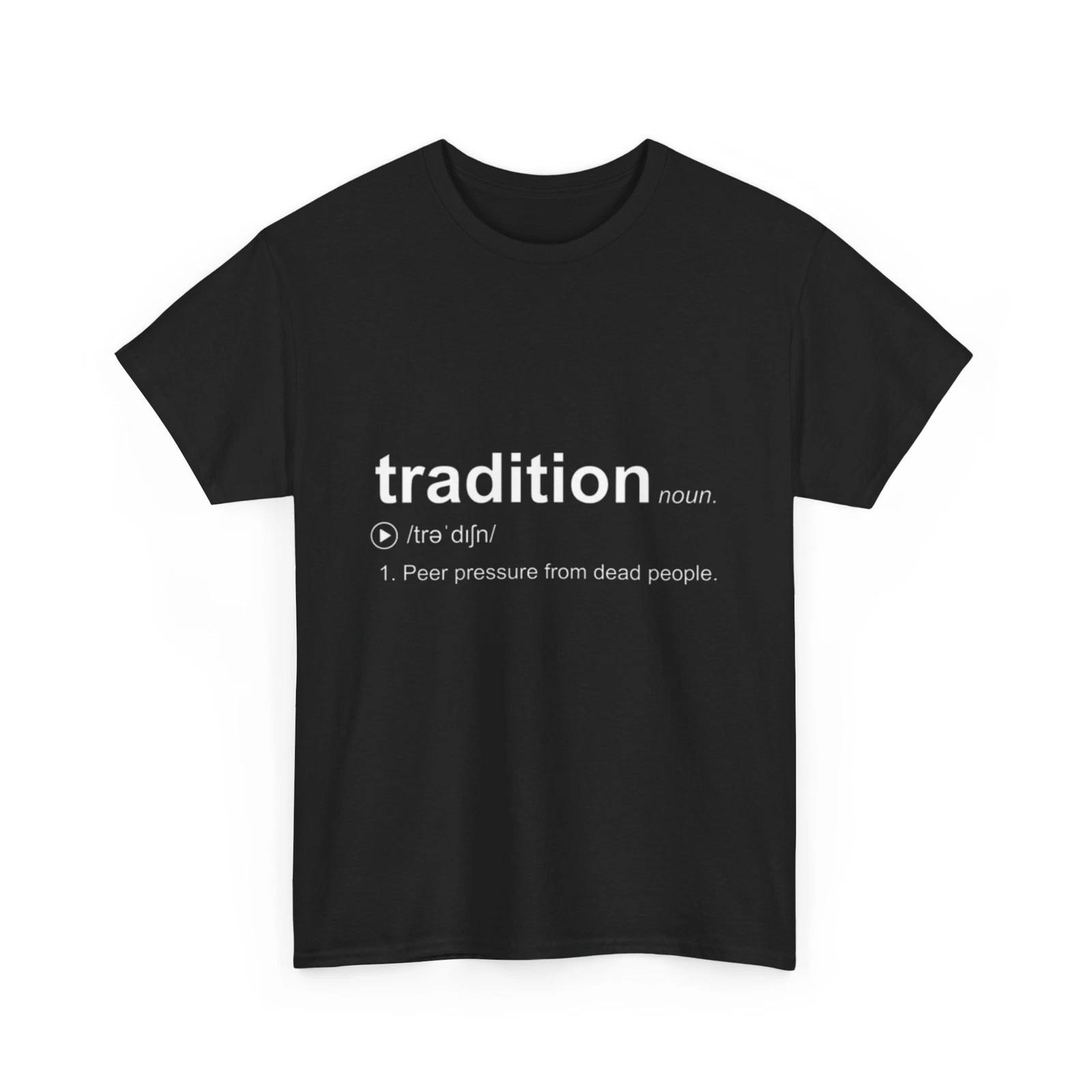 Tradition T Shirt | Peer pressure from dead people Shirt 2XL