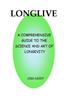 The Longlive : A Comprehensive Guide To The Science And Art Of Longevity Book