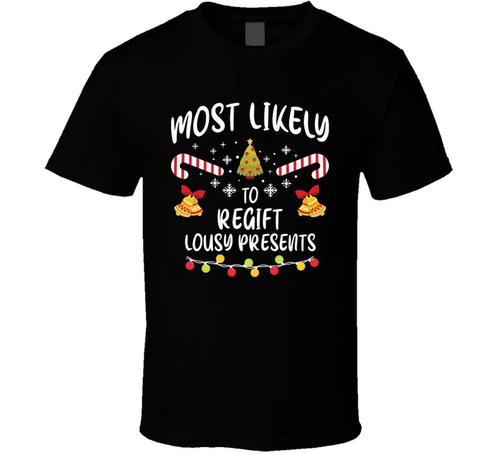 Most Likely To Regift Lousy Presents Funny Christmas Gift T Shirt S