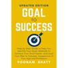 Goal To Success : Step by Step Guide To Help You Identify Your Goal, Methods To Achieve Your Goal Faster, and Lead Your Way To Success, Irrespective O