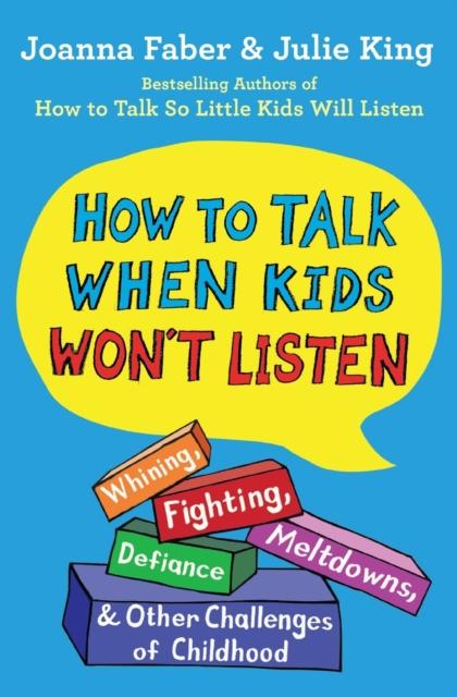 The How To Talk When Kids Won't Listen : Whining, Fighting, Meltdowns, Defiance, and Other Challenges of Childhood Book