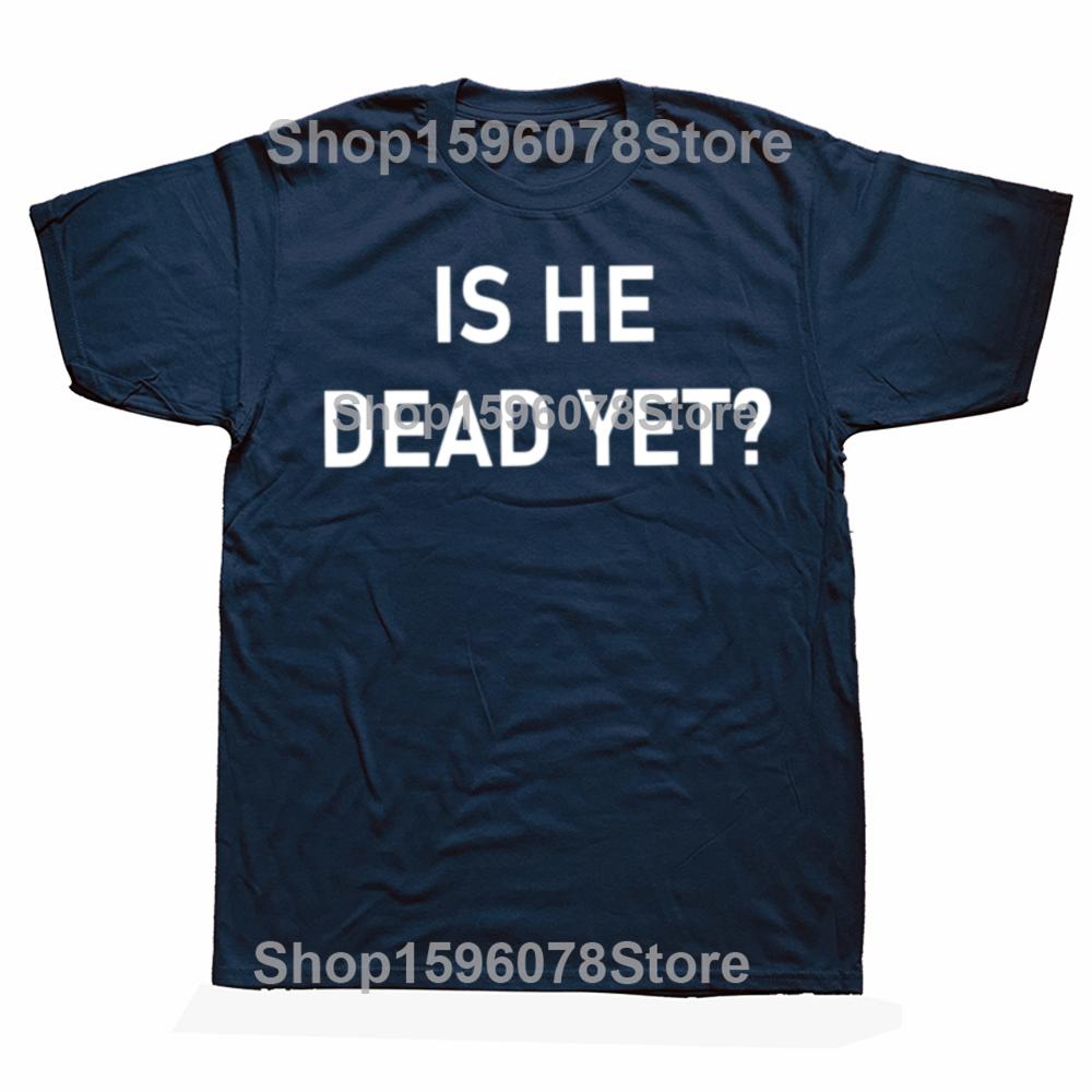 Is He Dead Yet T Shirt Funny Phrase Pop Y2k T-shirt For Men Women Soft 100% Cotton Casual Tee Tops EU Size