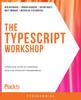 Kniha The The TypeScript Workshop : A Practical Guide To Confident, Effective TypeScript Programming