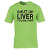 Funny Drinks Shut Up Liver Tshirt