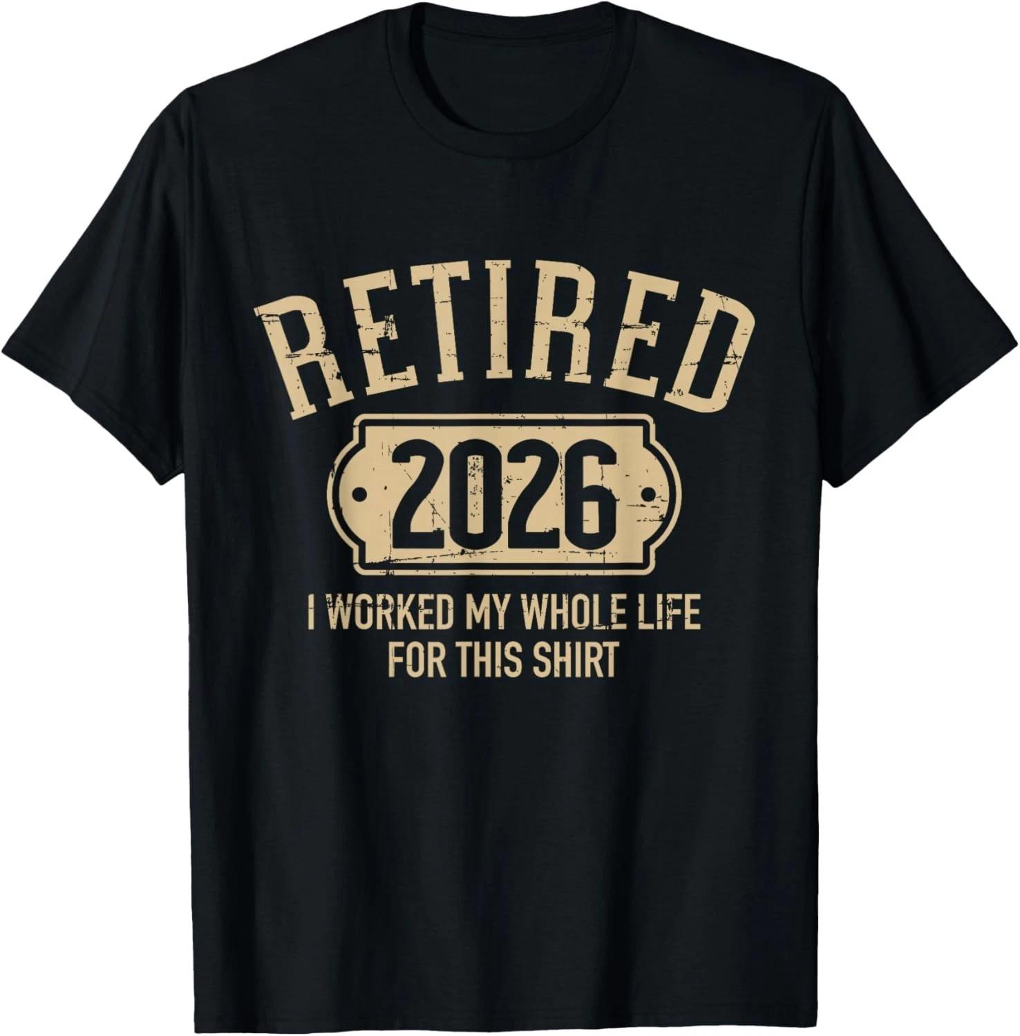 Retired 2026 Retirement I Worked My Whole Life for This Gift Unisex T-Shirt S