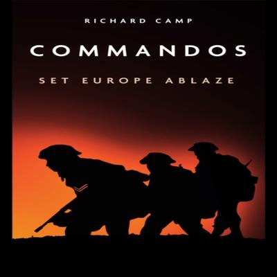 The Commandos Set Europe Ablaze by Richard Camp Paperback Book 9781636240084