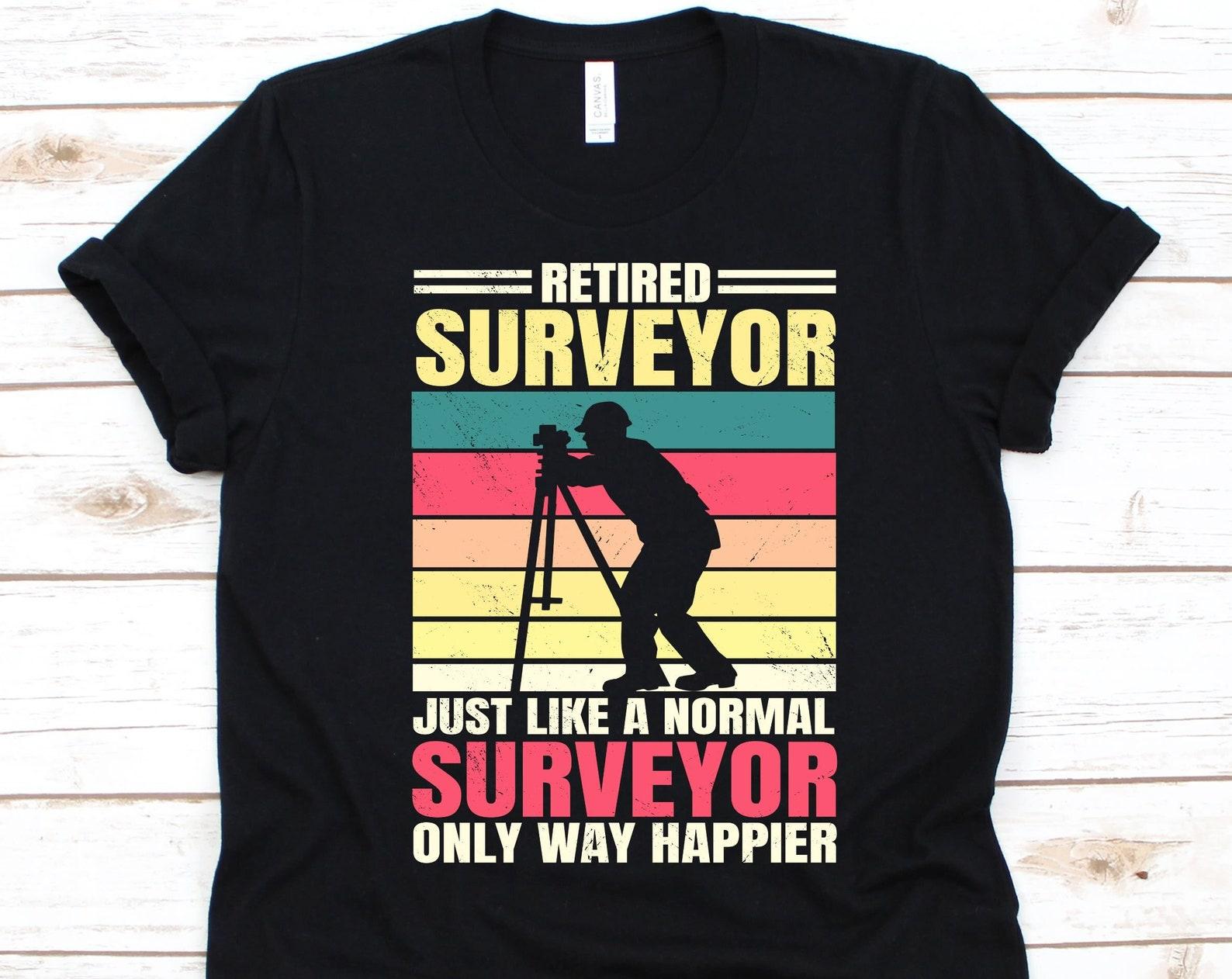 Retired Surveyor Just Like A Normal Surveyor Shirt, Gift For Surveyors, Land Surveyor, Surveying Lovers, Land Surveying, Measurer Shirt 3XL