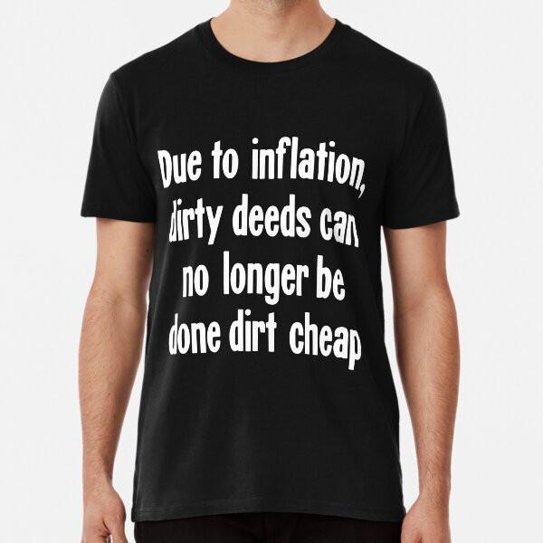 

Due To Inflation, Dirty Deeds Can No Longer S to 5XL Made in the AU/USA T-Shirt 2XL
