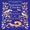 The Wood At Midwinter by Susanna Clarke Hardback Book 9781526675217