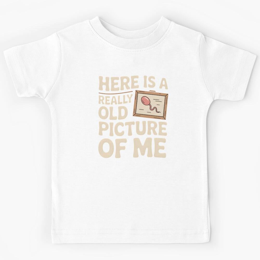 Here Is a Really Old Picture of Me – Inappropriate Sarcasm Humor Kids T-Shirt 110