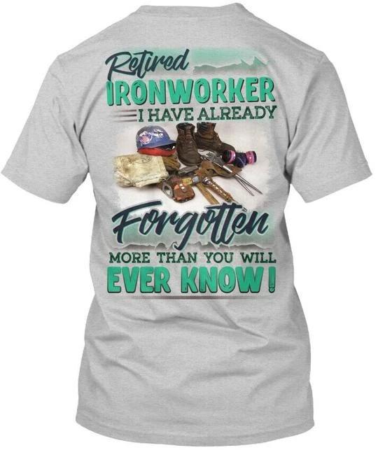 Retired Ironworker I Have Already Forgotten T-shirt Made in USA Size S to 5XL 2XL