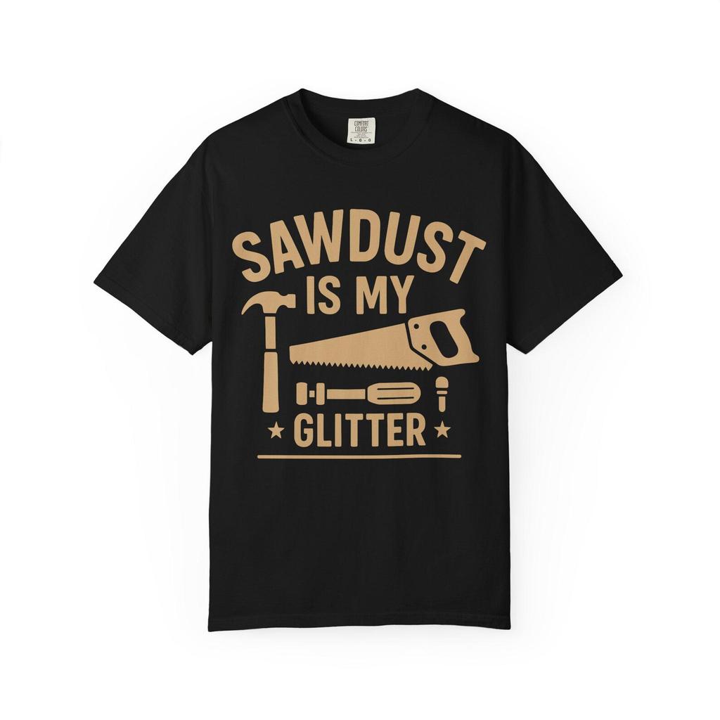 Sawdust Is My Glitter Woodworking T-Shirt Comfort Colors 1717